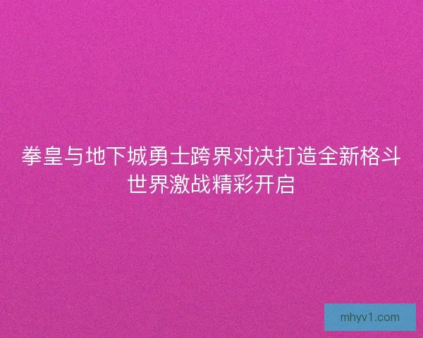 拳皇与地下城勇士跨界对决打造全新格斗世界激战精彩开启